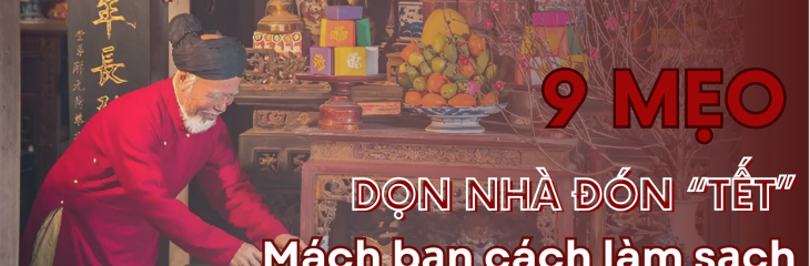 9 Mẹo dọn dẹp nhà cửa Tết: Mách bạn cách làm sạch nhanh chóng, hiệu quả